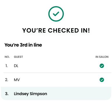 pop-up that confirms check in status and shows her place on the waitlist that says You're checked in! You're 3rd in line No. - 1., Guest - DL, In Salon - checked No. - 2., Guest - MV, In Salon - checked No. - 3., Guest - Lindsey Simpson, In Salon - not checked